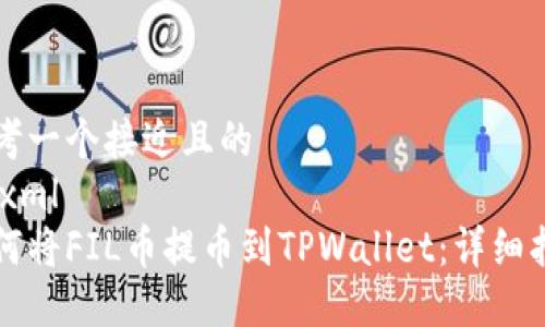 思考一个接近且的
```xml
如何将FIL币提币到TPWallet：详细指南