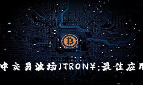 如何在tpWallet中交易波场（TRON）：最佳应用推荐与全面指南