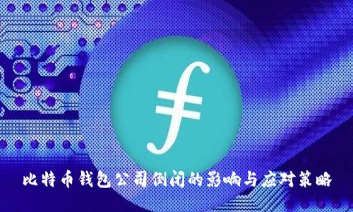 比特币钱包公司倒闭的影响与应对策略