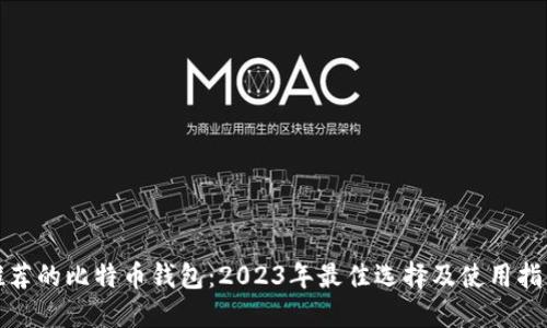 推荐的比特币钱包：2023年最佳选择及使用指南