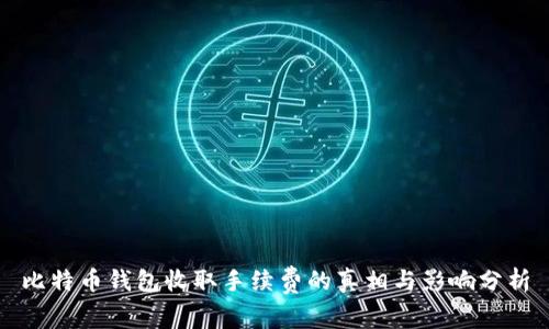 比特币钱包收取手续费的真相与影响分析