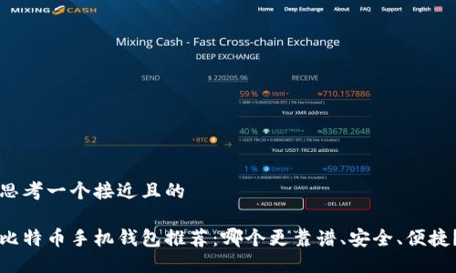 思考一个接近且的

比特币手机钱包推荐：哪个更靠谱、安全、便捷？