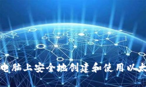 如何在电脑上安全地创建和使用以太坊钱包