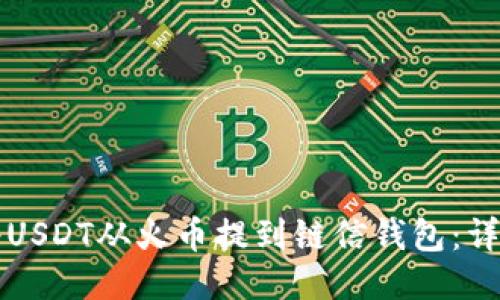 如何将USDT从火币提到链信钱包：详细指南