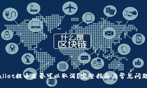 tpWallet提币是否可以取消？完整指南与常见问题解答