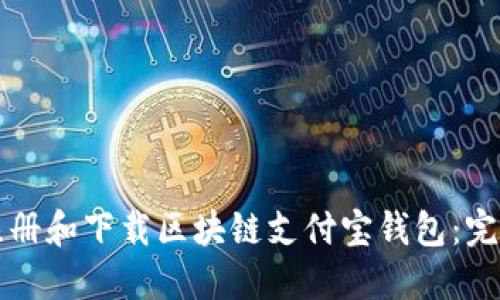如何注册和下载区块链支付宝钱包：完整指南