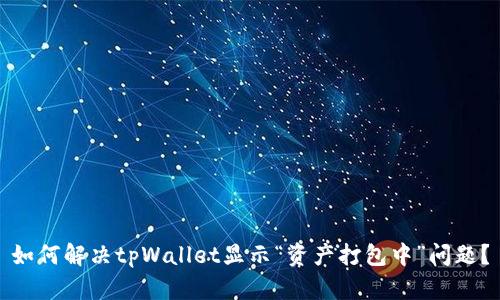 如何解决tpWallet显示“资产打包中”问题？