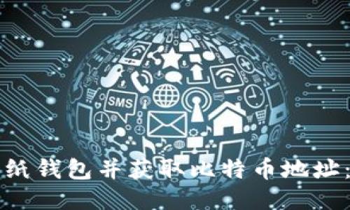 如何生成纸钱包并获取比特币地址：详细指南