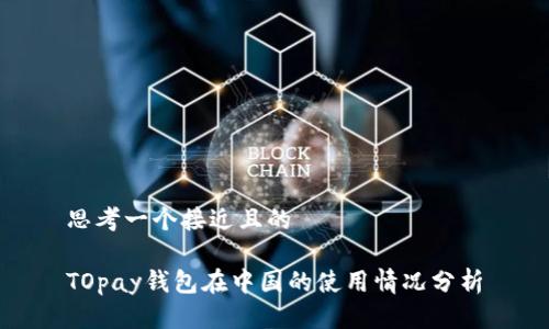 思考一个接近且的

TOpay钱包在中国的使用情况分析
