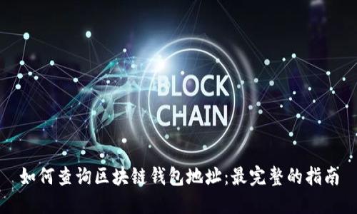 如何查询区块链钱包地址：最完整的指南