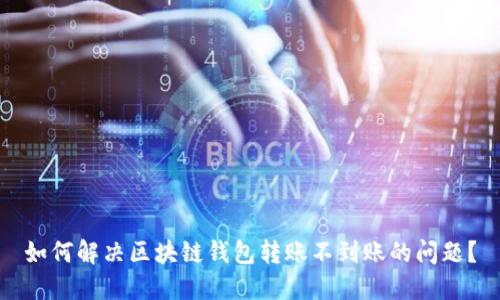 如何解决区块链钱包转账不到账的问题？
