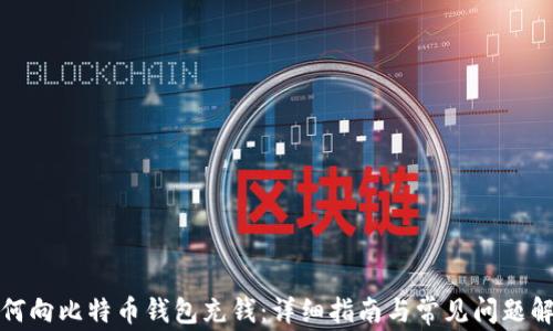 
如何向比特币钱包充钱：详细指南与常见问题解答