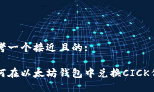 思考一个接近且的:

如何在以太坊钱包中兑换CICK代币