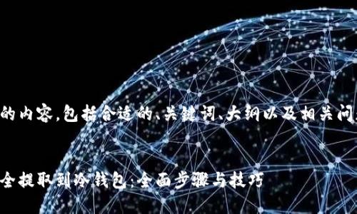 以下是您请求的内容，包括合适的、关键词、大纲以及相关问题的详细介绍。


比特币如何安全提取到冷钱包：全面步骤与技巧