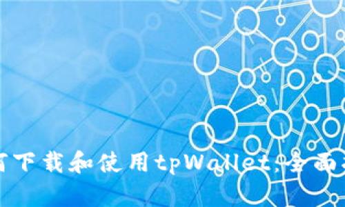 如何下载和使用tpWallet：全面指南