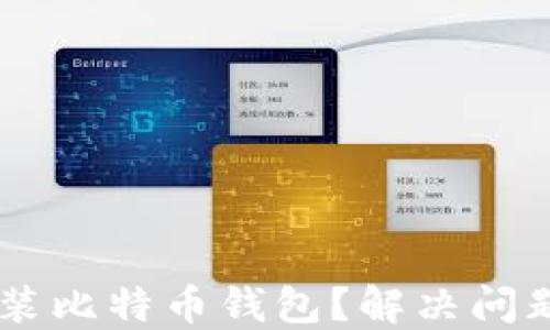 
手机无法安装比特币钱包？解决问题的全面指南