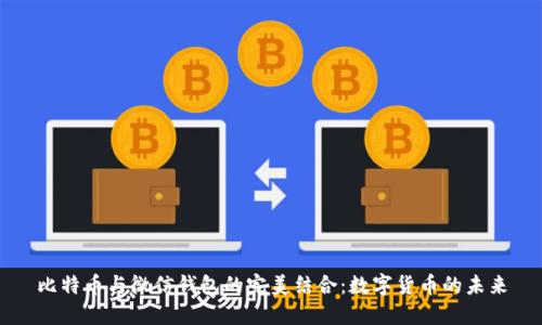 比特币与微信钱包的完美结合：数字货币的未来