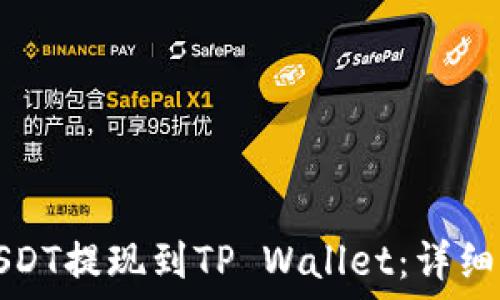   
如何将USDT提现到TP Wallet：详细步骤指南