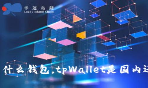 tpWallet是什么钱包，tpWallet是国内还是国外的？