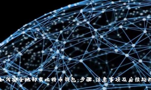 如何安全地卸载比特币钱包：步骤、注意事项及后续处理