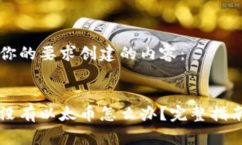 以下是根据你的要求创建的内容：


以太坊钱包没有以太币怎么办？完整指南与解决方案