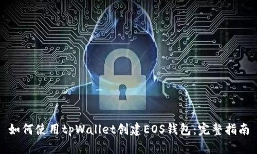 如何使用tpWallet创建EOS钱包：完整指南