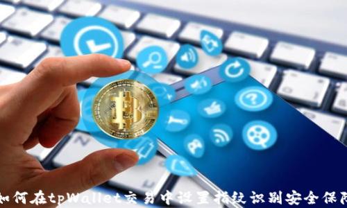 
如何在tpWallet交易中设置指纹识别安全保障
