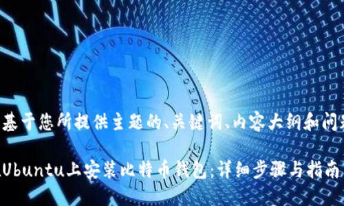下面是基于您所提供主题的、关键词、内容大纲和问题介绍。

如何在Ubuntu上安装比特币钱包：详细步骤与指南