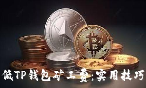   
如何降低TP钱包矿工费：实用技巧与建议