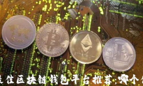 
2023年最佳区块链钱包平台推荐：哪个值得信赖？