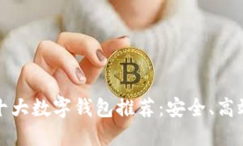 2023年全球十大数字钱包推荐：安全、高效、易用的选择