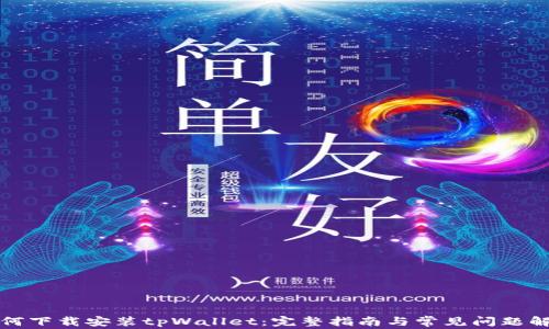 
如何下载安装tpWallet：完整指南与常见问题解答