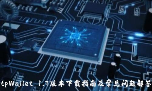   
tpWallet 1.7版本下载指南及常见问题解答