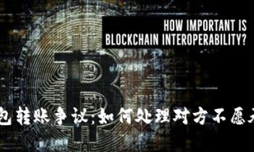 USDT冷钱包转账争议：如何处理对方不愿承认的情况