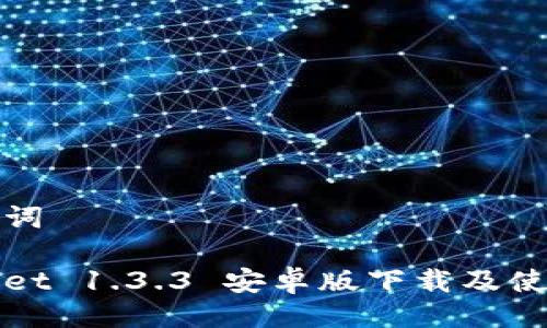 与关键词

tpWallet 1.3.3 安卓版下载及使用指南