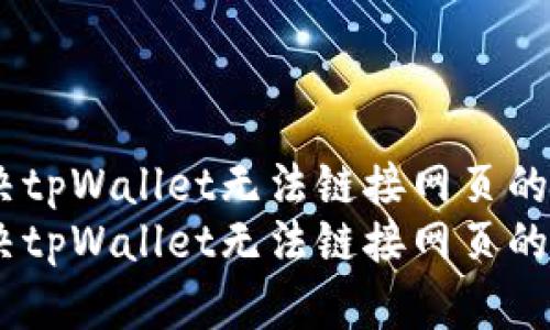 如何解决tpWallet无法链接网页的问题？  
如何解决tpWallet无法链接网页的问题？