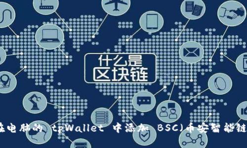 如何在电脑的 tpWallet 中添加 BSC（币安智能链）网络
