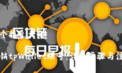 思考一个接近且的  

如何注销tpWallet账号：详细步骤与注意事项