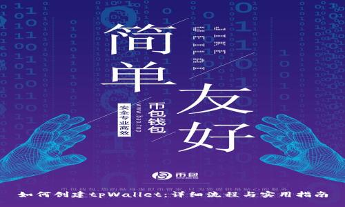 如何创建tpWallet：详细流程与实用指南