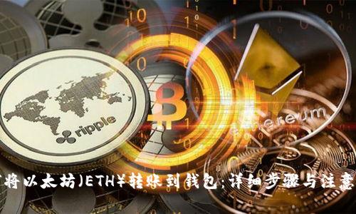 如何将以太坊（ETH）转账到钱包：详细步骤与注意事项