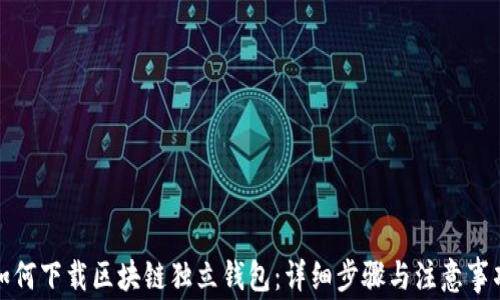 
如何下载区块链独立钱包：详细步骤与注意事项