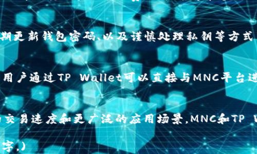 
  MNC如何提到TP Wallet: 全面解析虚拟货币与区块链应用/  

关键词：
 guanjianci MNC、TP Wallet、虚拟货币、区块链应用/ guanjianci 

内容大纲：

1. 引言
   - 虚拟货币的兴起
   - MNC与TP Wallet的功能概述
   
2. MNC简介
   - MNC的定义
   - MNC的背景与发展历程
   - MNC的特点与优势

3. TP Wallet概述
   - TP Wallet的定义
   - TP Wallet的功能与使用场景
   - TP Wallet在区块链生态中的作用

4. MNC与TP Wallet的关系
   - MNC如何集成TP Wallet
   - MNC用户对TP Wallet的需求
   - TP Wallet对MNC生态的支持

5. 实际应用案例分析
   - MNC用户如何使用TP Wallet进行交易
   - TP Wallet与其他钱包的比较

6. 安全性与风险管理
   - 使用TP Wallet的安全措施
   - MNC与TP Wallet的风险识别与防范

7. 未来发展趋势
   - 区块链与虚拟货币投资的趋势
   - MNC与TP Wallet的未来展望

8. 结论
   - 总结MNC与TP Wallet的关系
   - 对用户的建议与展望

问题思考：
1. 什么是MNC及其主要特性？
2. TP Wallet的主要功能是什么？
3. MNC用户如何从TP Wallet中受益？
4. 如何在安全的前提下使用TP Wallet进行交易？
5. MNC和TP Wallet之间的技术集成是如何实现的？
6. 未来区块链和虚拟货币的是什么趋势？

接下来将根据上述大纲逐步论述每个问题。

---

1. 什么是MNC及其主要特性？
MNC，即多链网络币（Multi-Chain Network Coin），是一种基于区块链技术的数字货币。它旨在通过实现跨链互操作性，打破不同区块链之间的壁垒，促进不同资产的自由流动...

2. TP Wallet的主要功能是什么？
TP Wallet是一款专为虚拟货币用户设计的钱包，支持多种数字货币的存储、交易与管理。其主要功能包括资产存储、交易功能、千仞供狈价值的实时跟踪和资产的安全保障...

3. MNC用户如何从TP Wallet中受益？
在使用TP Wallet时，MNC用户能够享受到快速、安全的交易体验。通过即刻转账和低手续费，用户能够在多种交易所中更高效地进行资产操作...

4. 如何在安全的前提下使用TP Wallet进行交易？
安全是使用TP Wallet的首要考虑。用户可以通过开启双重认证、定期更新钱包密码、以及谨慎处理私钥等方式来确保资产的安全...

5. MNC和TP Wallet之间的技术集成是如何实现的？
技术集成的实现基于MNC的智能合约体系与TP Wallet的API接口。用户通过TP Wallet可以直接与MNC平台进行操作，获取最新的区块链信息...

6. 未来区块链和虚拟货币的趋势是什么？
随着区块链技术的持续发展，未来的趋势包括更高的安全性、更快的交易速度和更广泛的应用场景。MNC和TP Wallet将致力于满足这些变化，为用户提供更好的服务...

(后续详细内容将围绕以上问题进行扩展，每个问题解读将达到800字。)