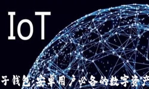 
区块链电子钱包：安卓用户必备的数字资产管理工具