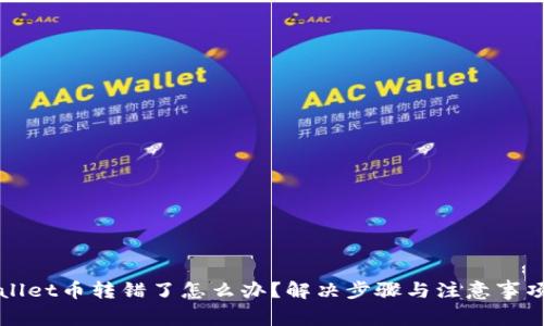 tpWallet币转错了怎么办？解决步骤与注意事项解析