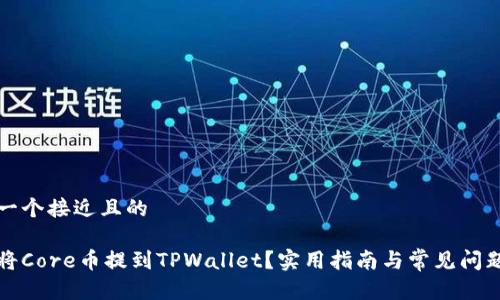 思考一个接近且的

如何将Core币提到TPWallet？实用指南与常见问题解答