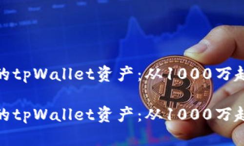 如何管理和你的tpWallet资产：从1000万起步的完美策略

如何管理和你的tpWallet资产：从1000万起步的完美策略