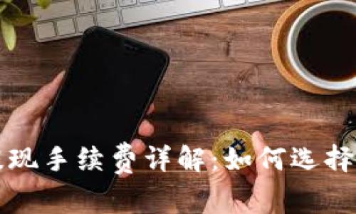 虚拟币钱包提现手续费详解：如何选择最佳提现策略