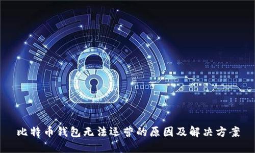 比特币钱包无法运营的原因及解决方案