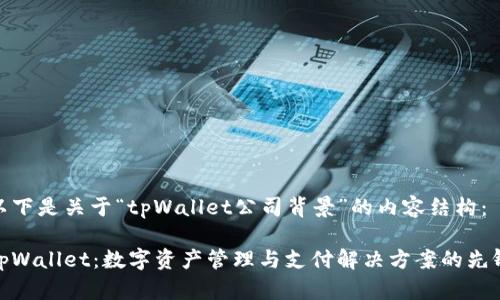 以下是关于“tpWallet公司背景”的内容结构:
tpWallet:数字资产管理与支付解决方案的先锋