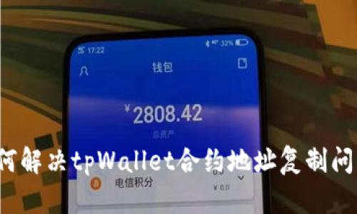 如何解决tpWallet合约地址复制问题？